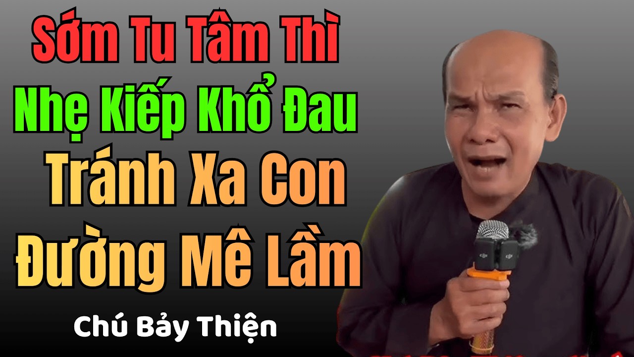 Chú Bảy Thiện Chia Sẻ Sớm Tu Tâm Thì Nhẹ Kiếp Khổ Đau – Tránh Xa Con Đường Mê Lầm
