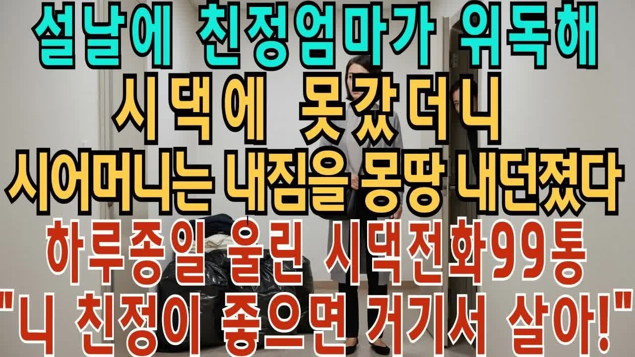 설날에 친정엄마가 위독해 시댁에 못 갔더니 하루 종일 울린 시댁전화 99통  시어머니는 내 짐을 몽땅 내던졌다 ＂니 친정이 좋으면 거기서 살아!＂