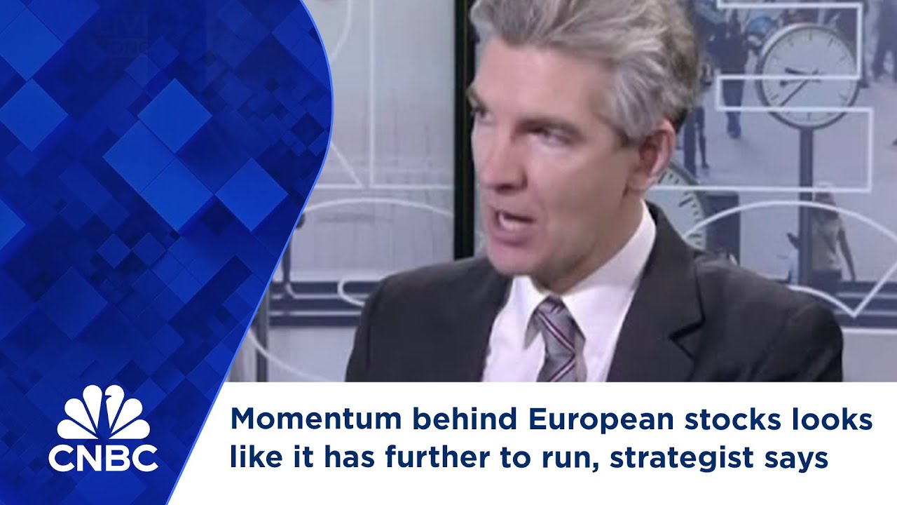 Momentum behind European stocks looks like it has further to run, strategist says