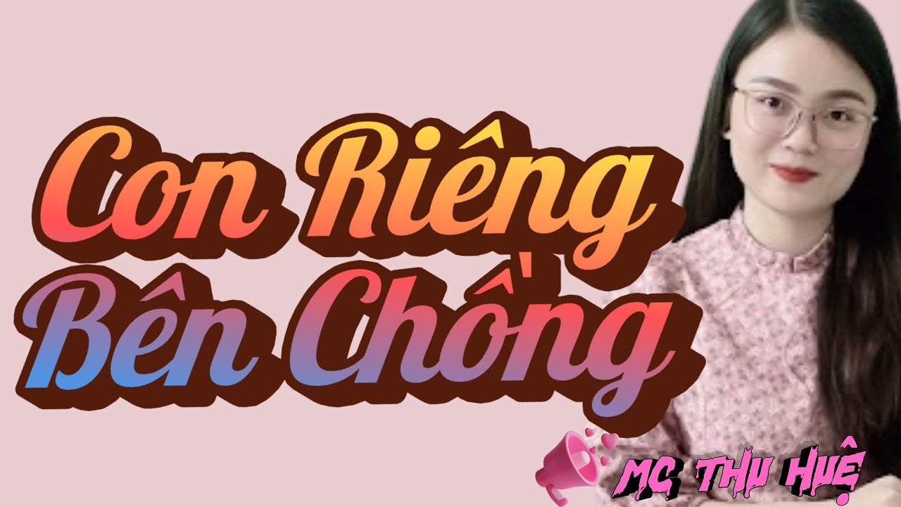 THU HUỆ KỂ CHUYỆN NGHE NÓNG RAN NGƯỜI : Con Riêng Bên Chồng | CHUYỆN SUNG SƯỚNG
