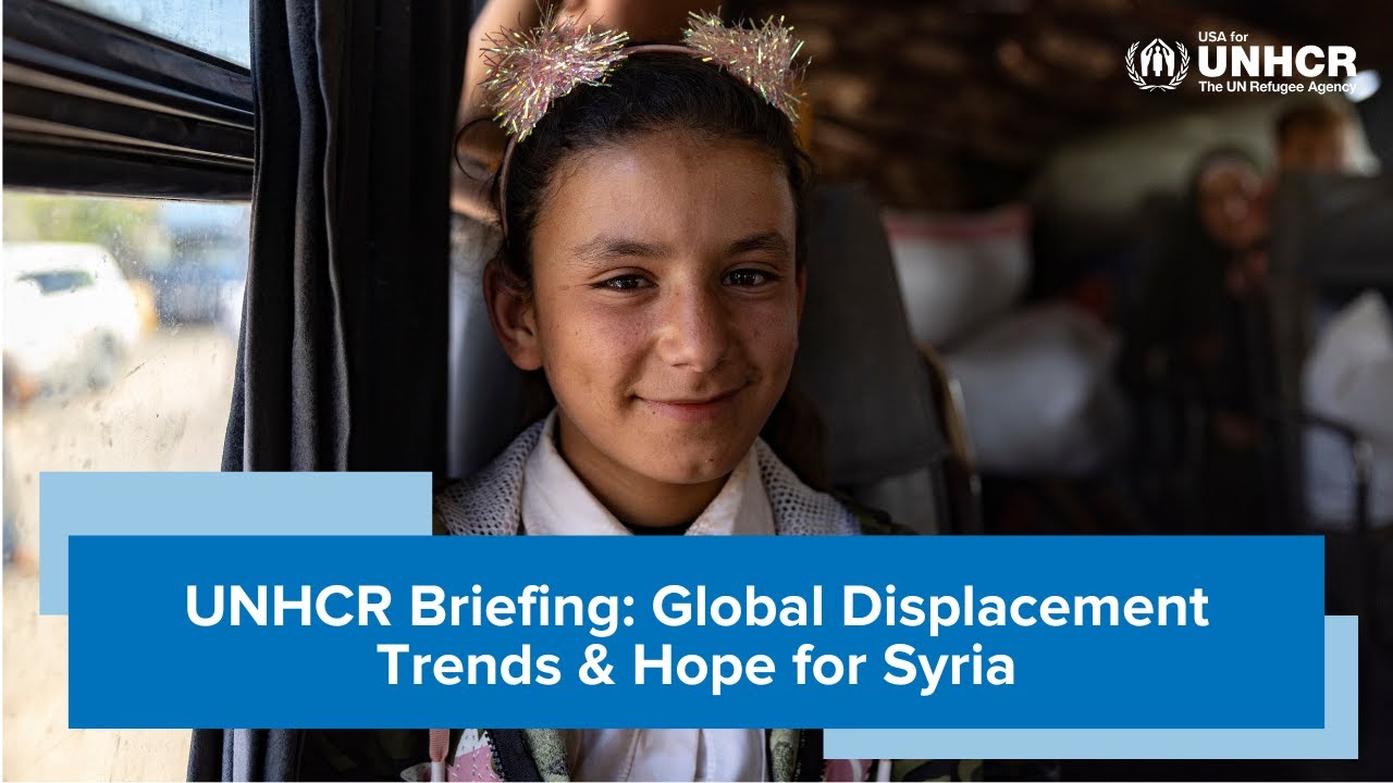 UNHCR Briefing: Global Displacement Trends & Hope for Syria