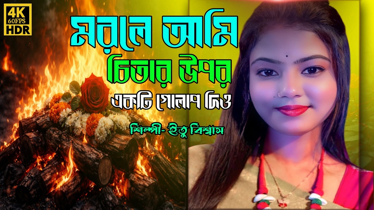মরলে আমি চিতার উপর একটি গোলাপ দিও | Itu Biswas New Bangla Folk Song 2026