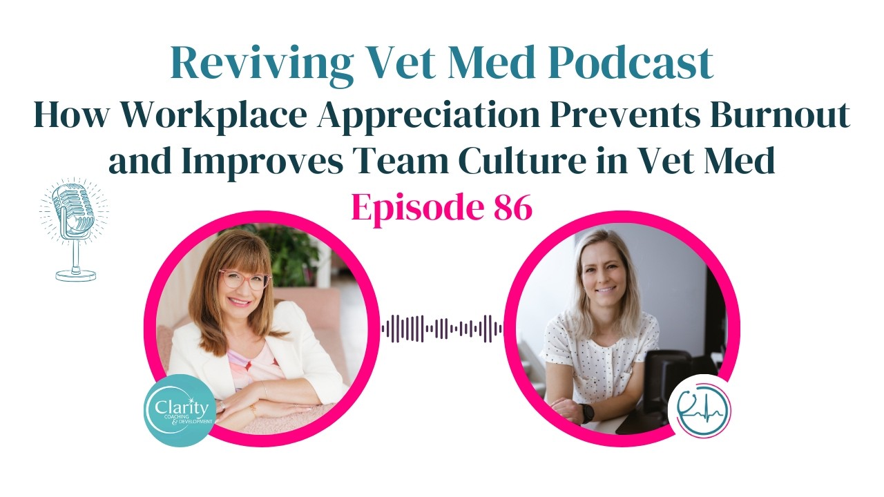 How Workplace Appreciation Prevents Burnout and Improves Team Culture in Vet Med | Episode 86