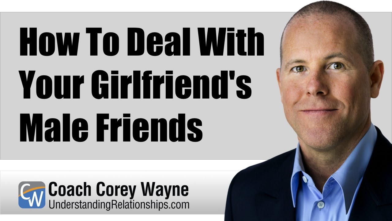 How To Deal With Your Girlfriends Male Friends