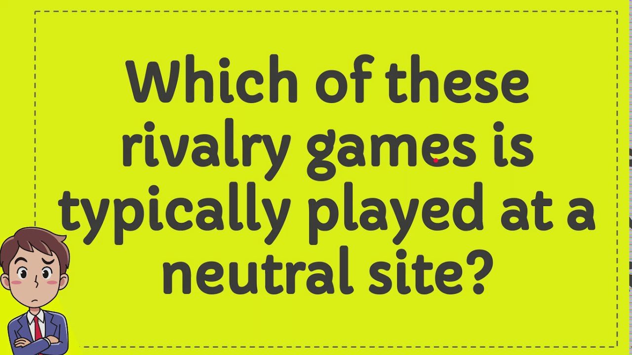 Which of these rivalry games is typically played at a neutral site?