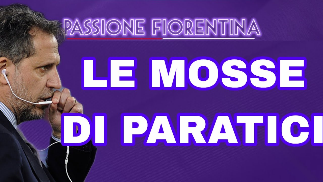 PARATICI CAMBIA LA FIORENTINA, ECCO LE PRIME MOSSE. FISCHI COL PARMA? ECCO PERCHÉ SONO ARRIVATI