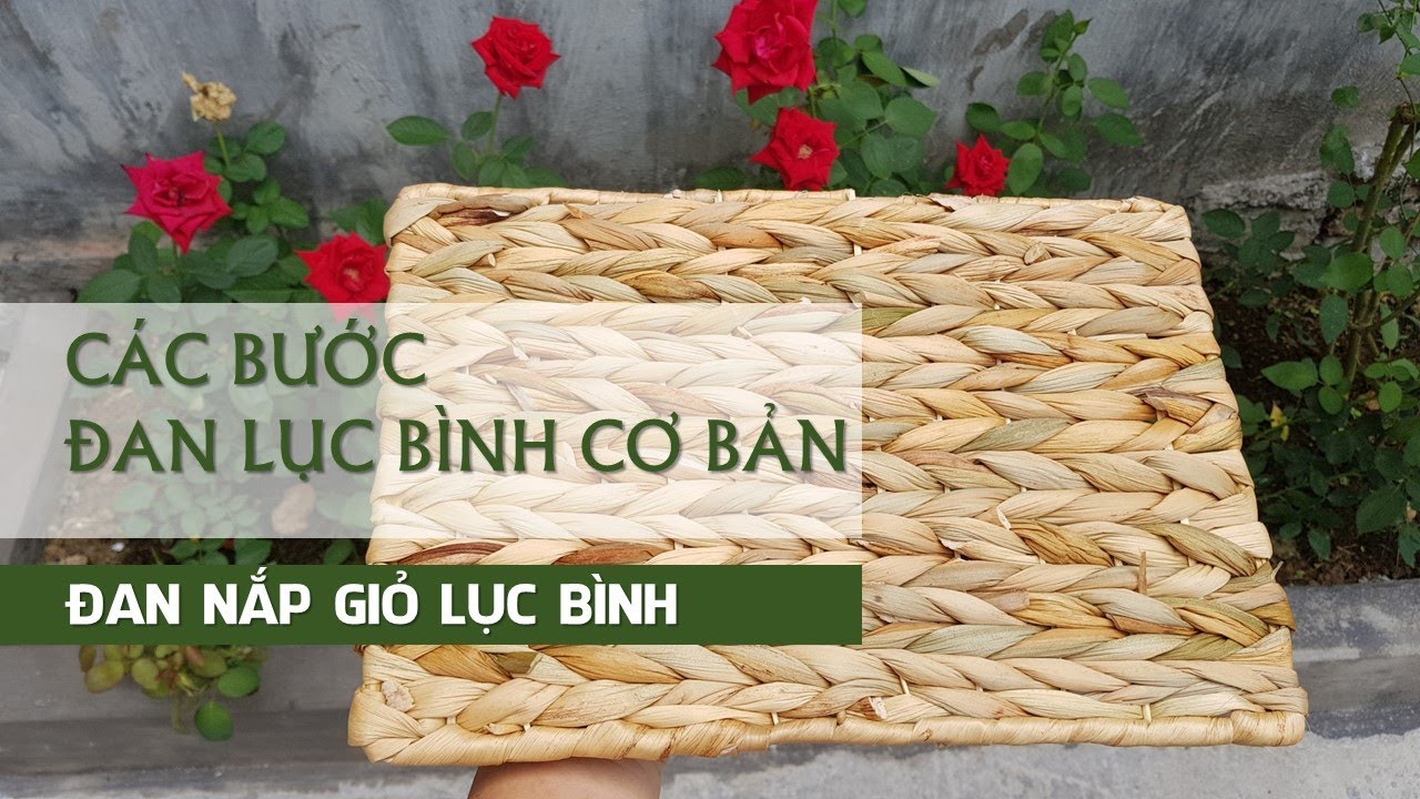 CÁC BƯỚC ĐAN LỤC BÌNH CƠ BẢN - ĐAN NẮP GIỎ LỤC BÌNH-  HOW TO MAKE WATER HYACINTH BASKETS COVER