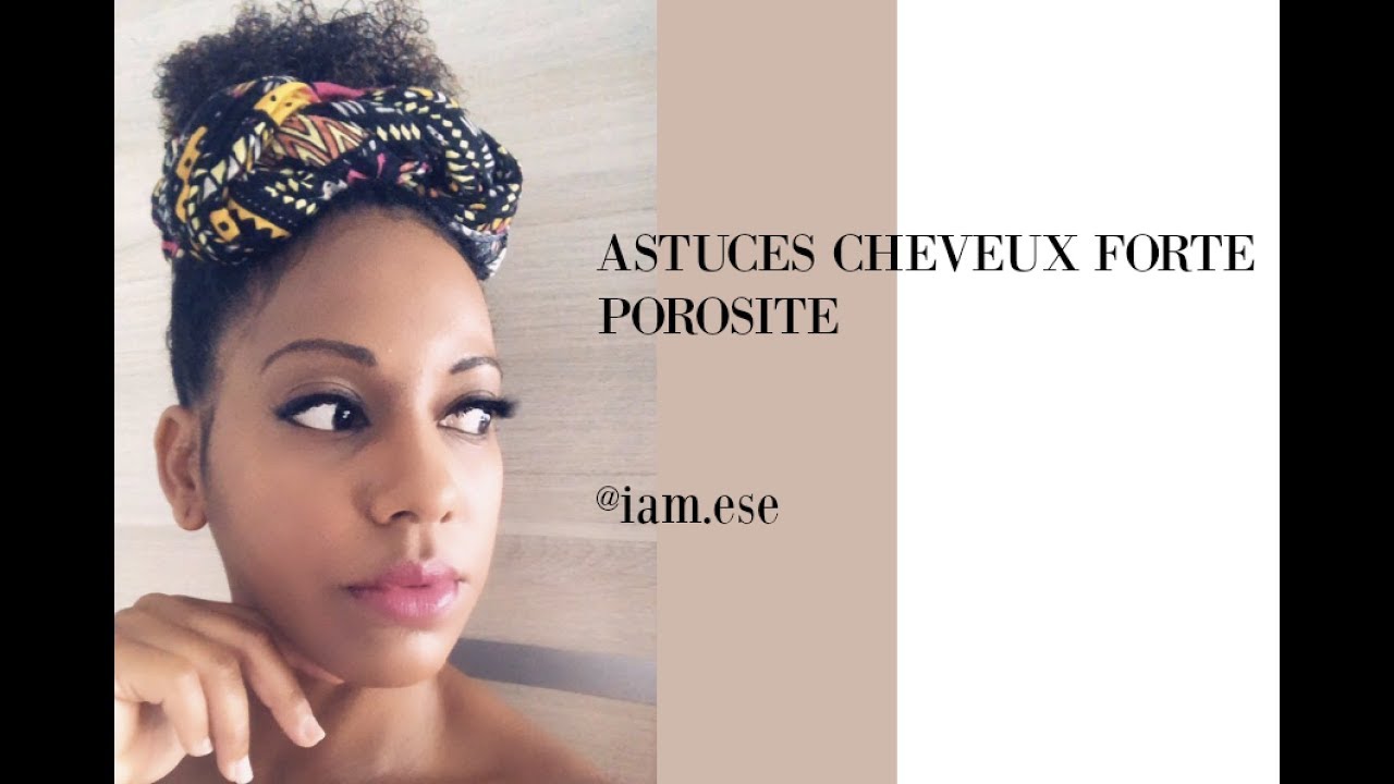 ASTUCES CHEVEUX FORTE POROSITE