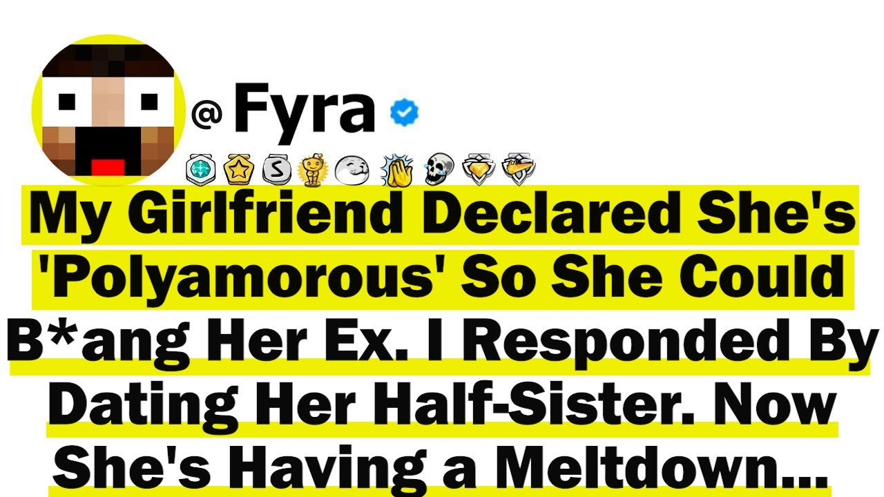My GF Declared She's 'Polyamorous' So She Could Ban*g Her Ex. I Responded By Dating Her Half-Sis &..
