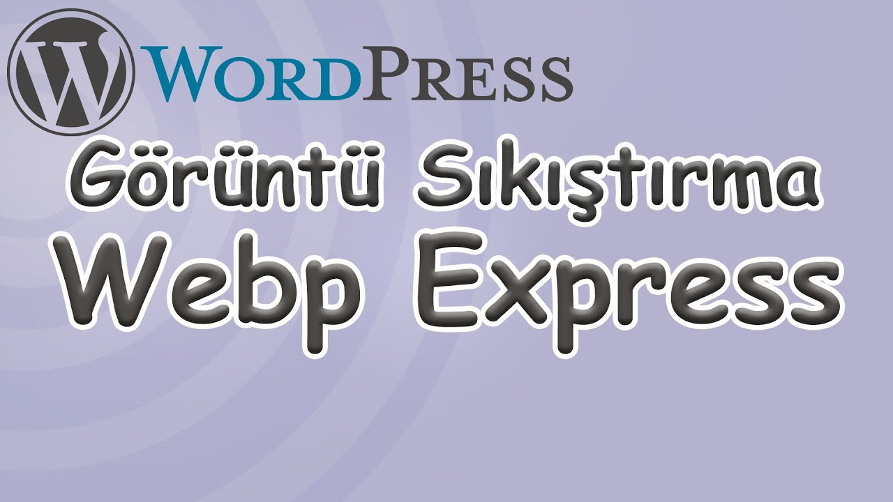 WebP Express Nasıl Kurulur ve Yapılandırılır - WordPress Sitede  G&ouml;r&uuml;nt&uuml;leri Webp Formatına &Ccedil;evirme