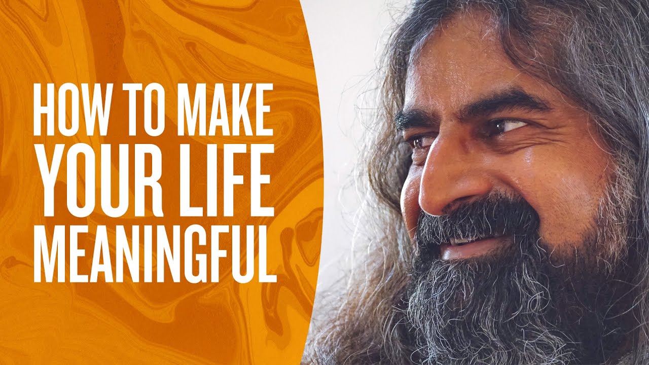 How to make your life meaningful? I Mohanji