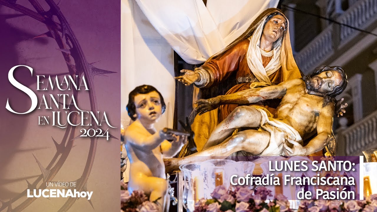 VÍDEO: Semana Santa Lucena 2024 / LUNES SANTO: Cofradía Franciscana de Pasión