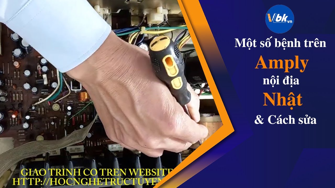 Sửa bệnh thực tế thường gặp trên Amply Nhật nội địa, sửa không khó nếu bạn đã học qua giáo trình này