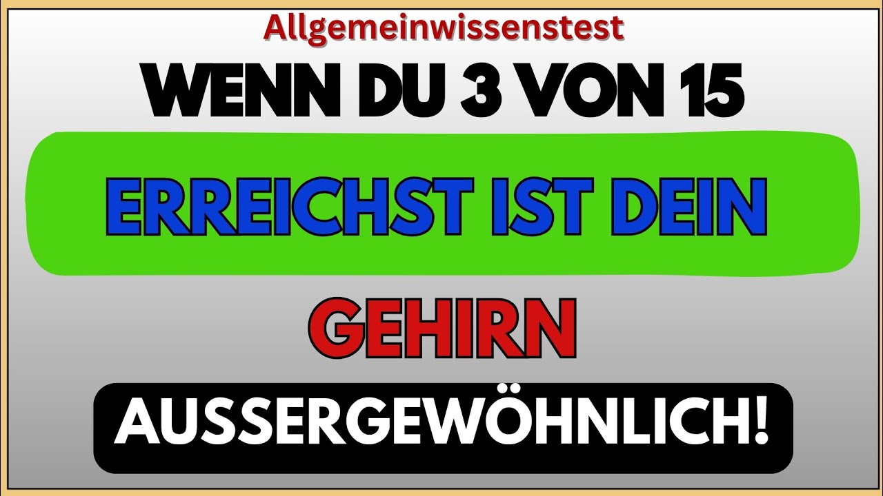 WENN DU 3 VON 15 ERREICHST, IST DEIN GEHIRN AUSSERGEWÖHNLICH | ALLGEMEINWISSEN-QUIZ