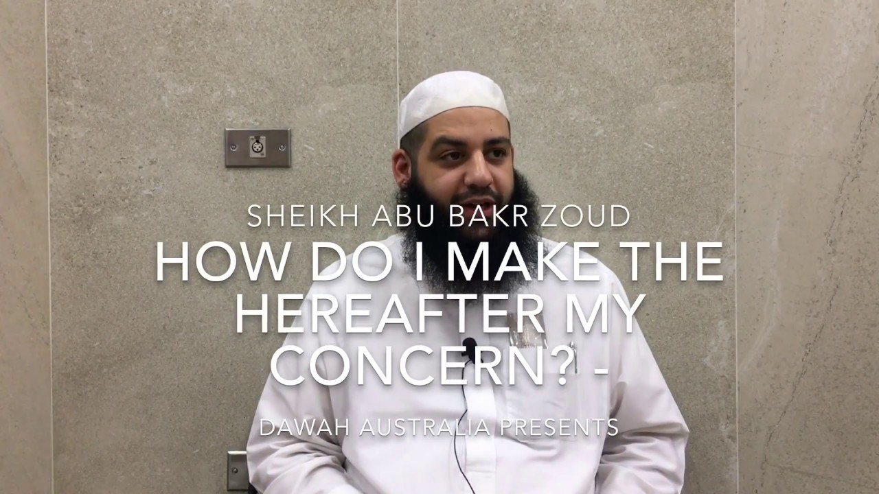 How do I make the Hereafter my concern ? - Sheikh Abu Bakr Zoud