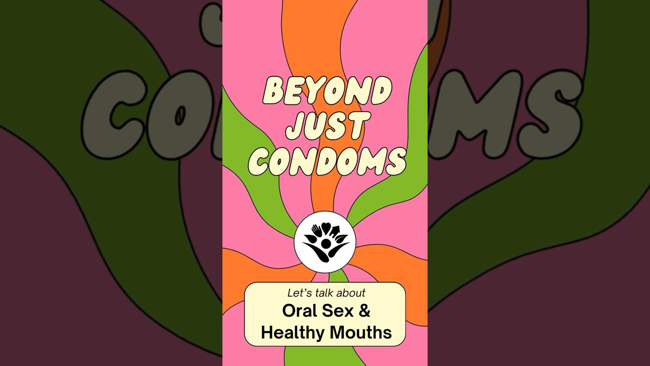 Beyond Just Condoms: Oral Sex & Healthy Mouths