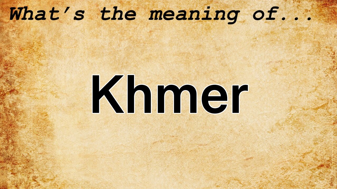 Khmer Meaning : Definition of Khmer