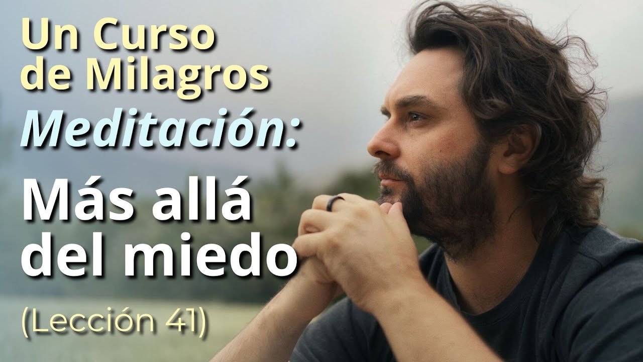 Un Curso de Milagros - Meditación: Más allá del miedo (Lección 41)
