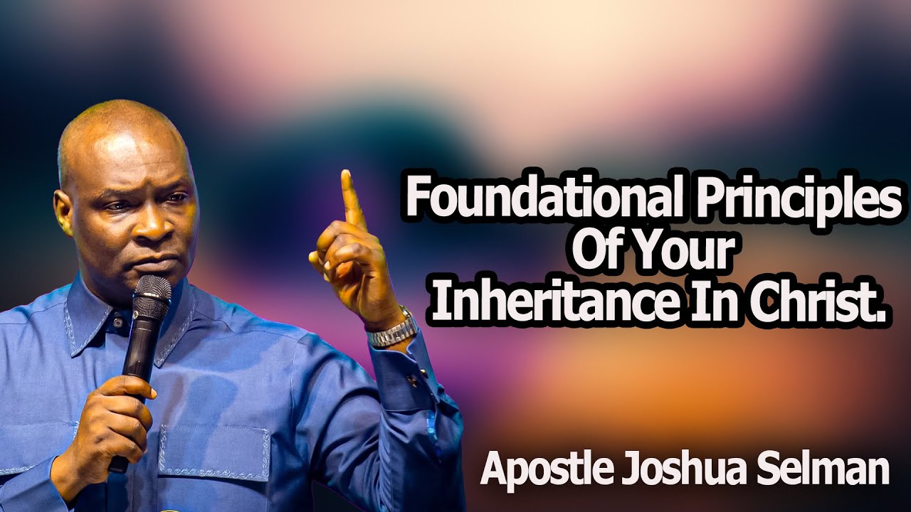 Foundational Principles of Your Inheritance in Christ - Apostle Joshua Selman.
