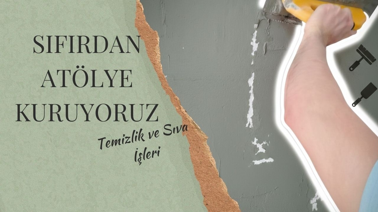 Sıfırdan Atölye Kuruyoruz: Temizlik ve Sıva İşleri | Bölüm 1