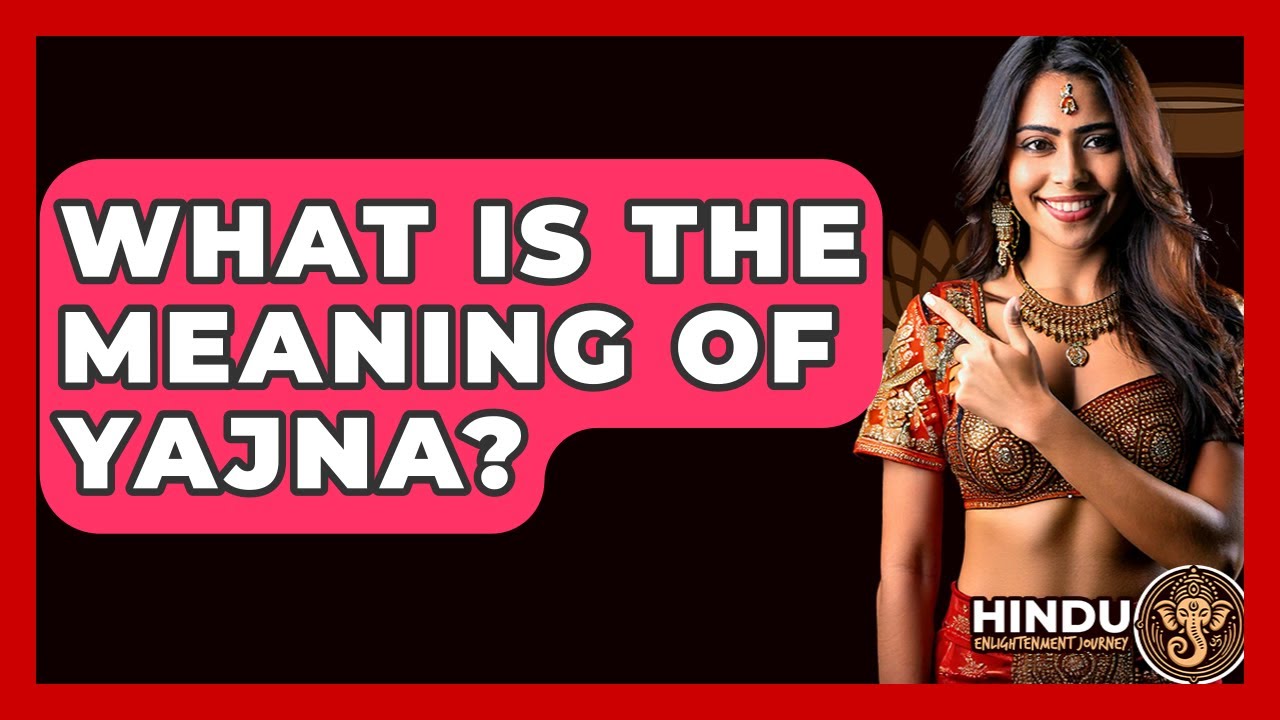 What Is The Meaning Of Yajna? - Hindu Enlightenment Journey