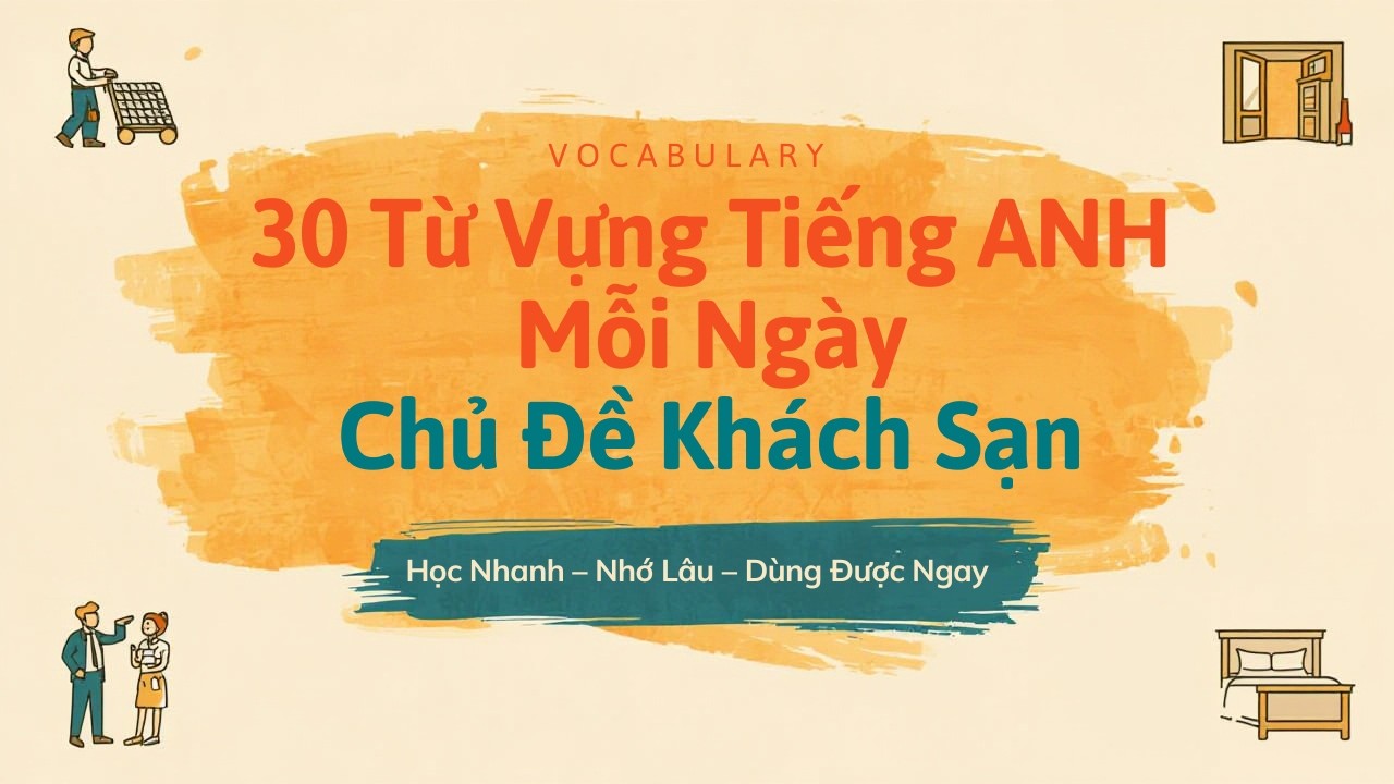 30 Từ Vựng Tiếng Anh Mỗi Ngày - Chủ Đề Khách Sạn | Học Nhanh – Nhớ Lâu – Dùng Được Ngay