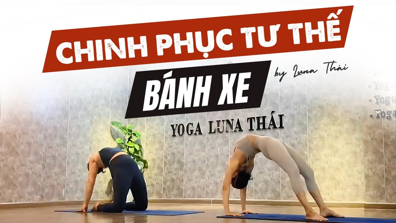 Chinh Phục Tư Thế Bánh Xe Yoga | Yoga Backbend, Ngả Sau Nâng Cao | Yoga Luna Thái