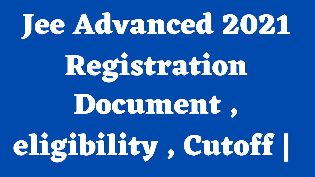 Jee Advanced 2021 Registration Step by step | Document , eligibility , Cutoff | Jee Mains 2021