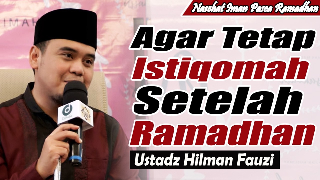 Agar Bisa Terus Istiqomah Setelah Ramadhan Nanti ~ Ustadz Hilman Fauzi Terbaru