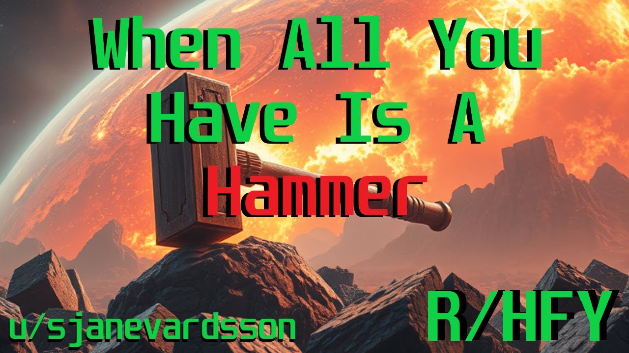 When All You Have Is A Hammer - Reading From HFY - The best Sci-Fi stories