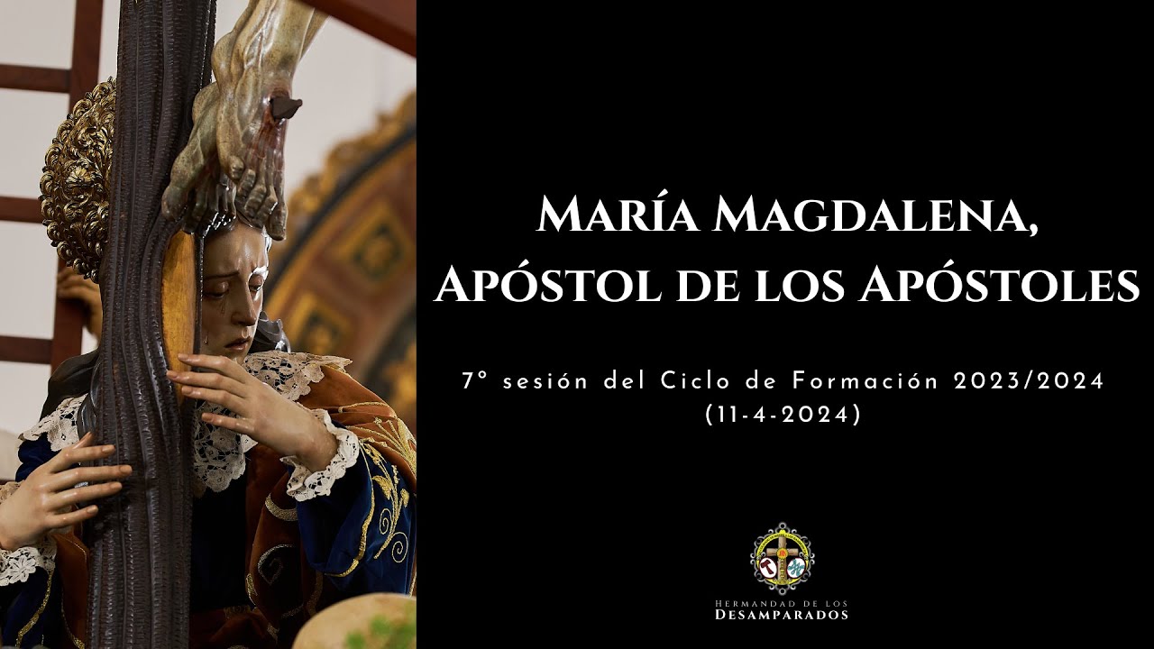 María Magdalena, Apóstol de los Apóstoles - 7ª sesión del Ciclo de Formación 2023/2024