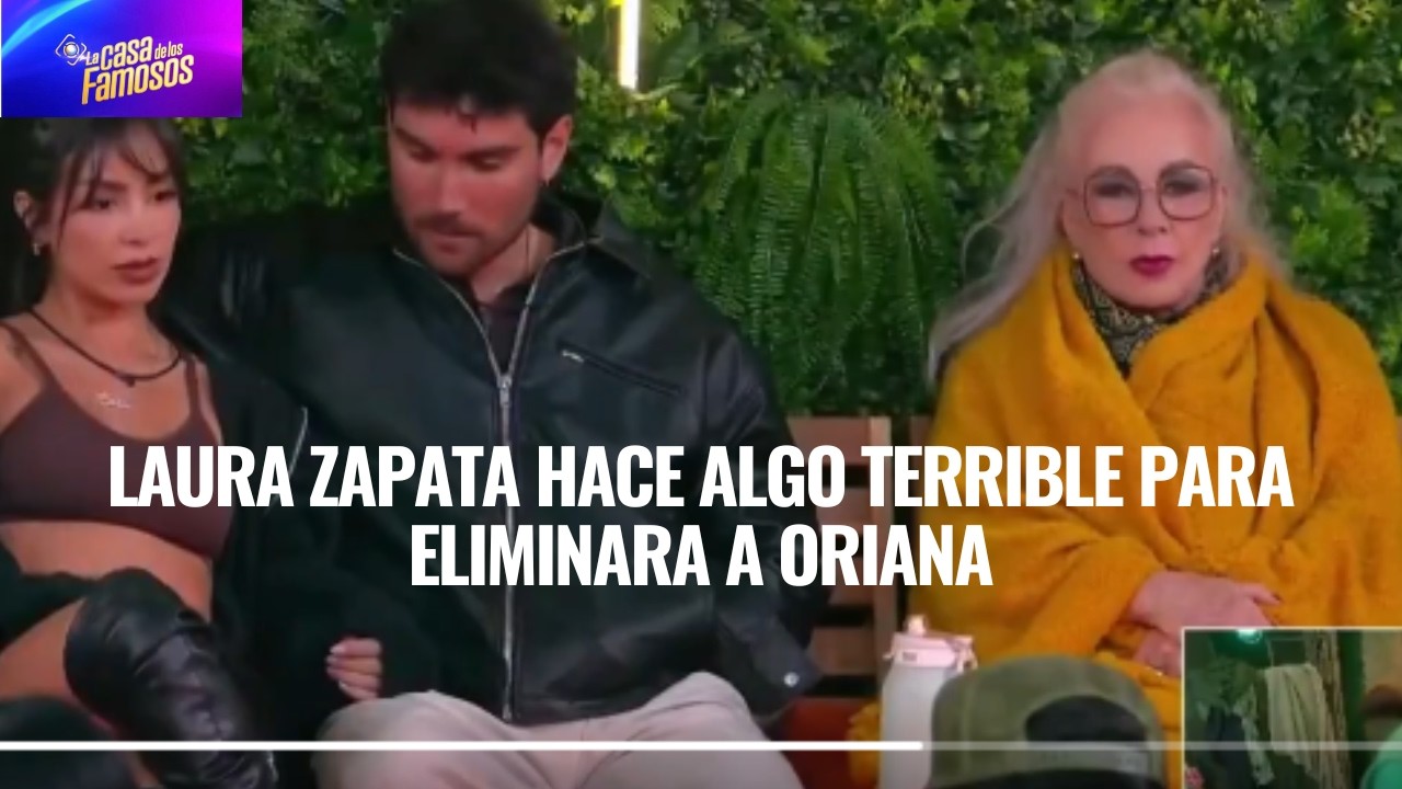 LAURA ZAPATA HACE ALGO TERRIBLE PARA ELIMINARA A ORIANA EN LA CASA DE LOS FAMOSOS 6