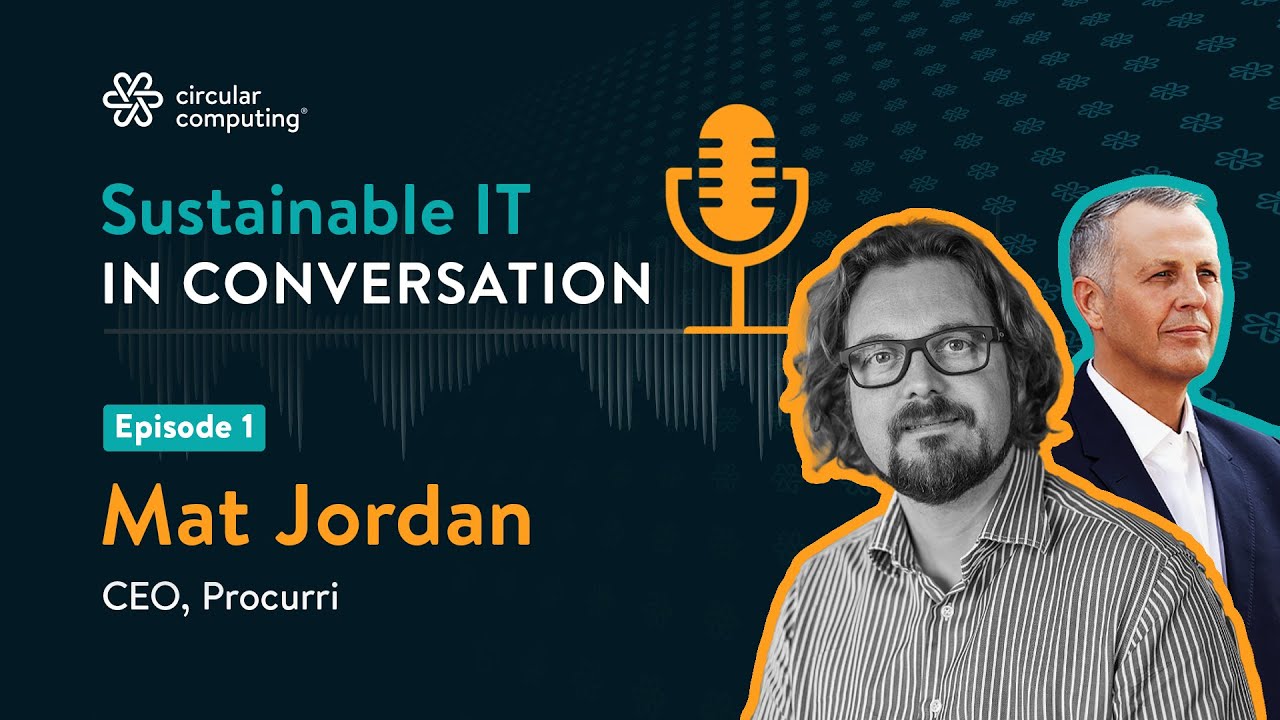 Sustainable IT: In Conversation - Episode 1- Mat Jordan, CEO, Procurri