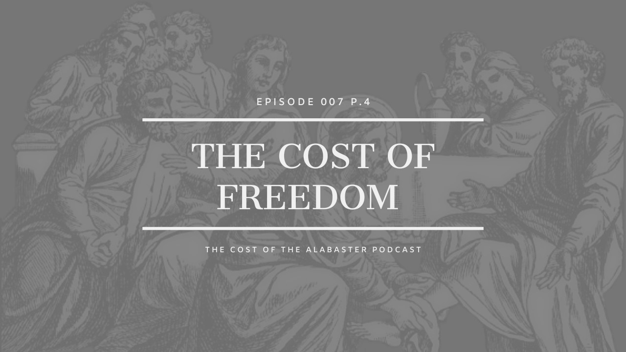 EPISODE 007 P.4 The Cost of Freedom | The Cost of the Alabaster Podcast
