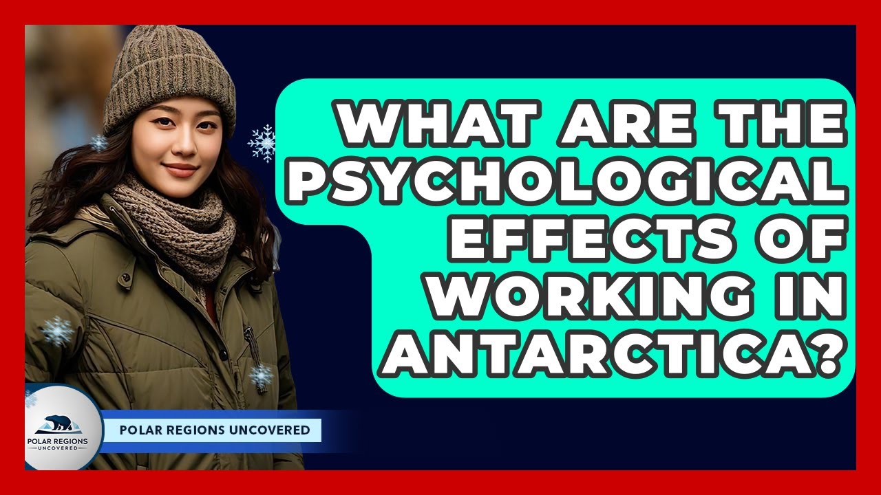 What Are The Psychological Effects Of Working In Antarctica? - Polar Regions Uncovered