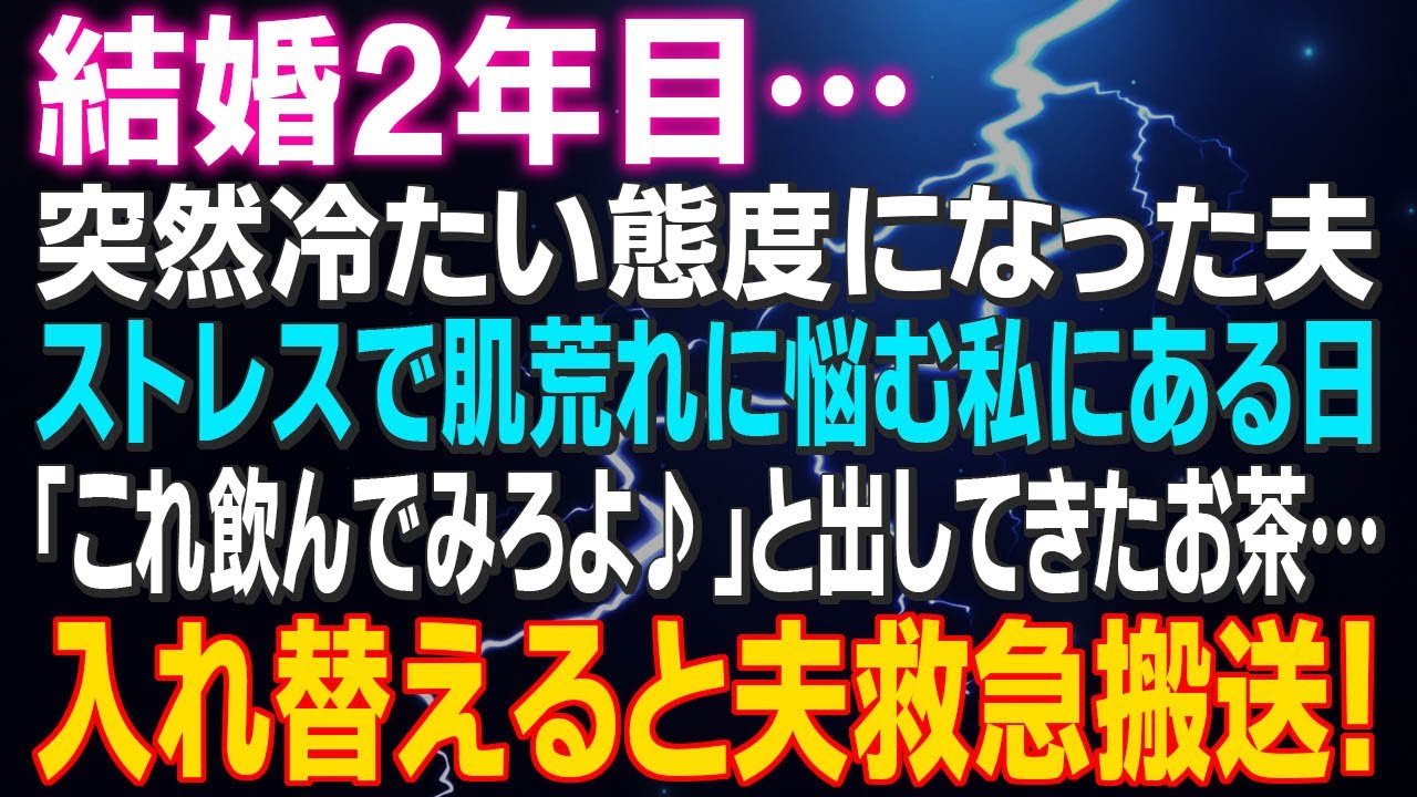 【スカッとする話】結婚2年目…突然冷たい態度になった夫 ストレスで肌荒れに悩む私にある日「これ飲んでみろよ♪」と出してきたお茶…こっそり入れ替えると夫が青褪め…