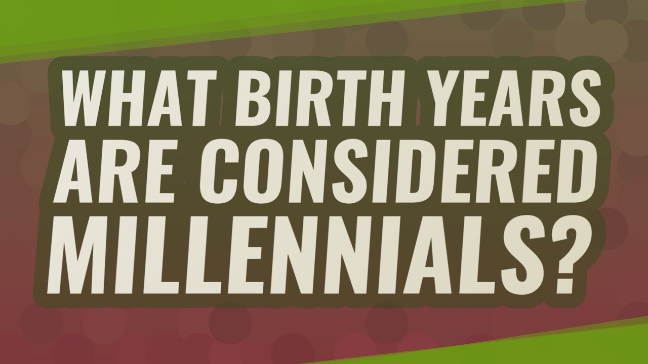 What birth years are considered Millennials?
