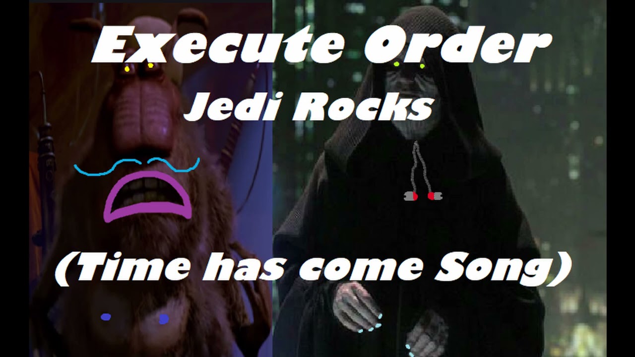 Execute Order Jedi Rocks (Time has come Song)