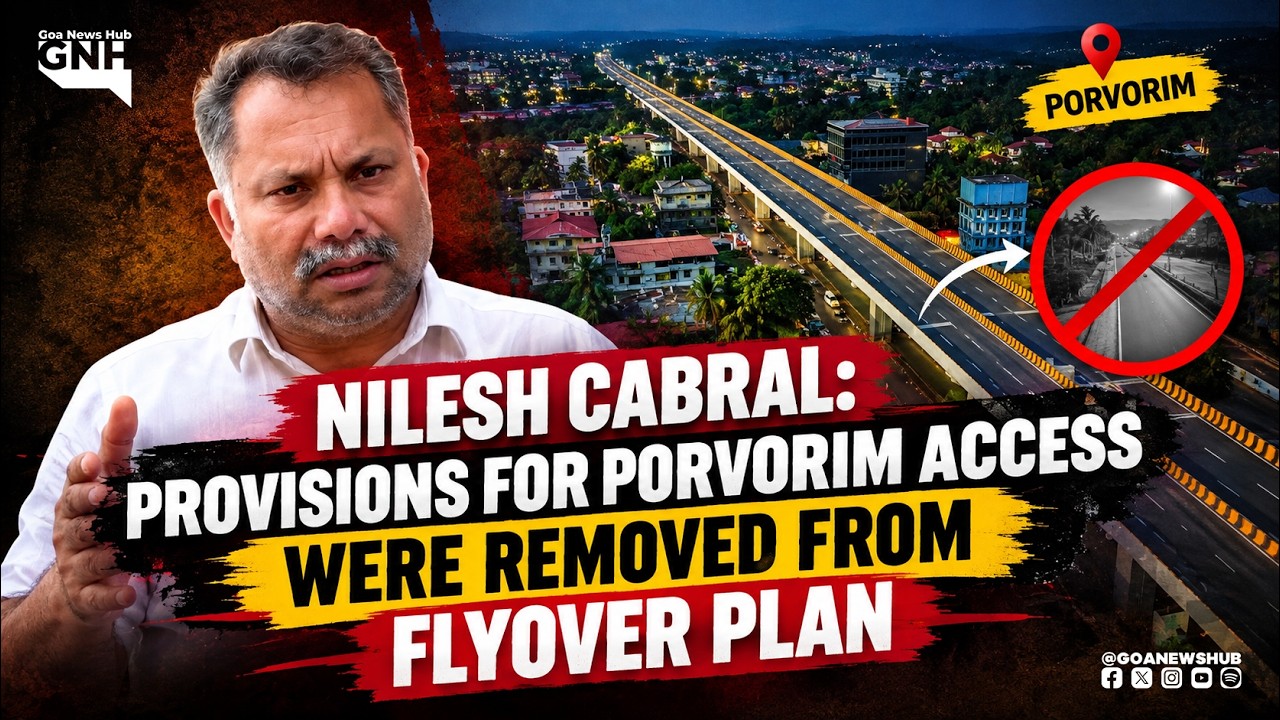 NILESH CABRAL: PROVISIONS FOR PORVORIM ACCESS WERE REMOVED FROM FLYOVER PLAN