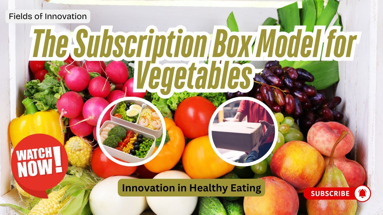 32 - The Subscription Box Model for Vegetables &ndash; Innovation in Healthy Eating