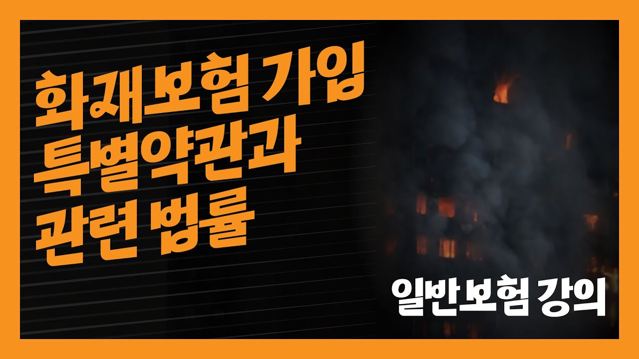 일반보험 강의) 화재보험을 어떻게 가입해야 할까 - 특별약관과 관련 법률