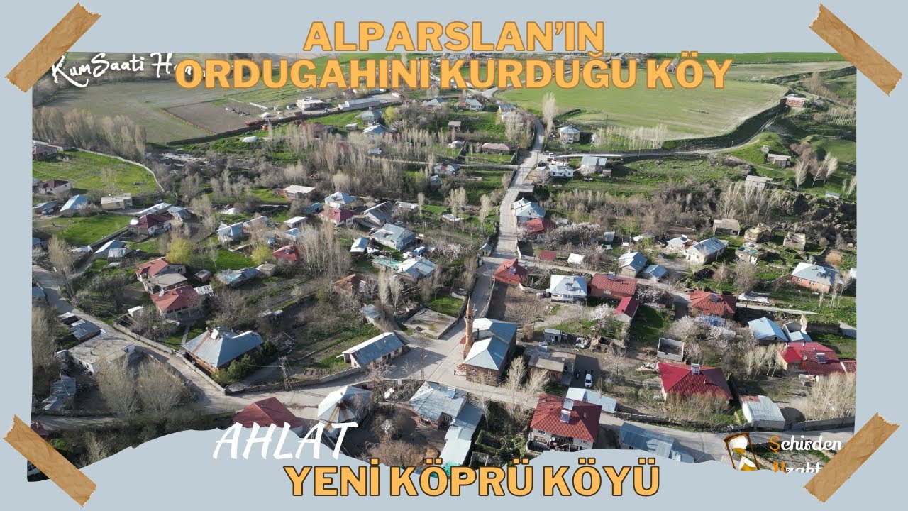 Alparslan'ın Ordugahını Kurduğu Köy | Ahlat Yeni Köprü Köyü