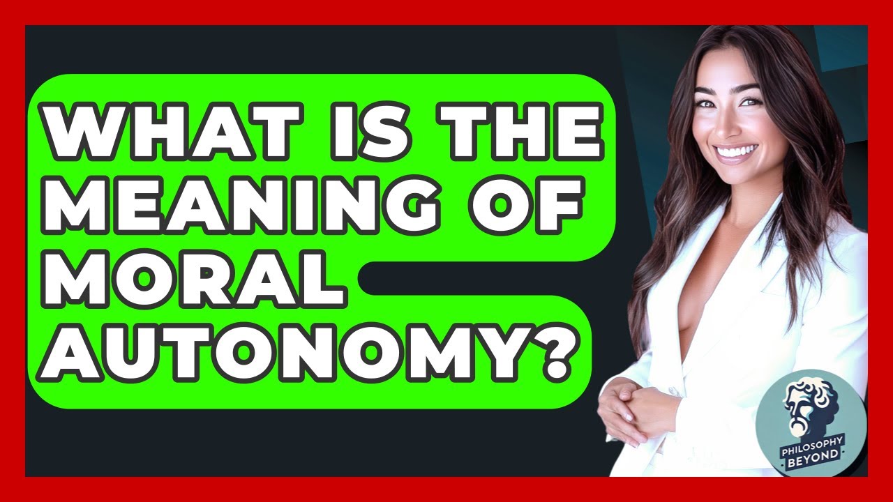 What Is The Meaning Of Moral Autonomy? - Philosophy Beyond