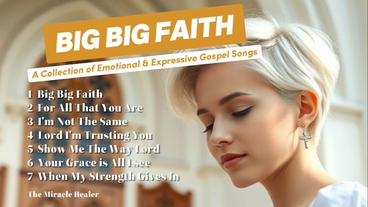 Big Big Faith: Powerful & Emotional Gospel Songs to Uplift Your Soul | Christian Worship Music
