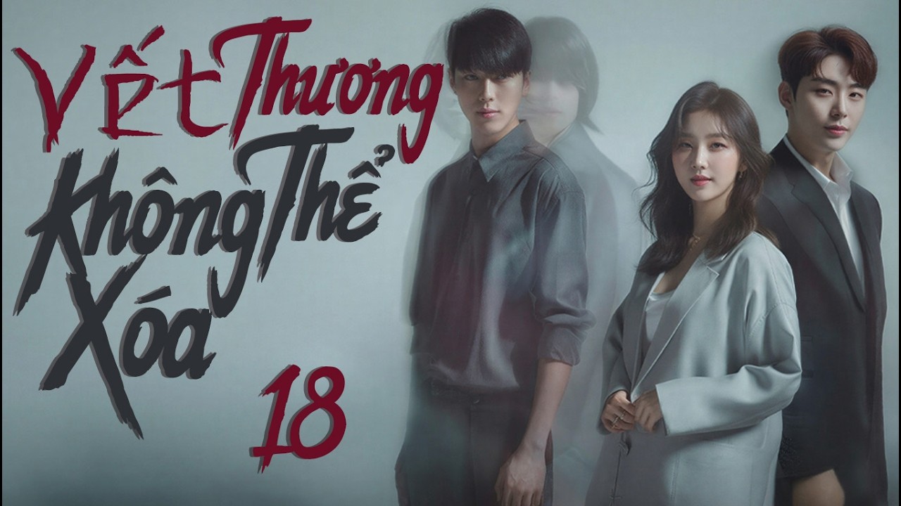 PHIM MỚI 2026 | VẾT THƯƠNG KHÔNG THỂ XÓA - Tập 18 [Lồng Tiếng] | Phim Tâm Lý Tình Cảm Hàn Quốc Mới