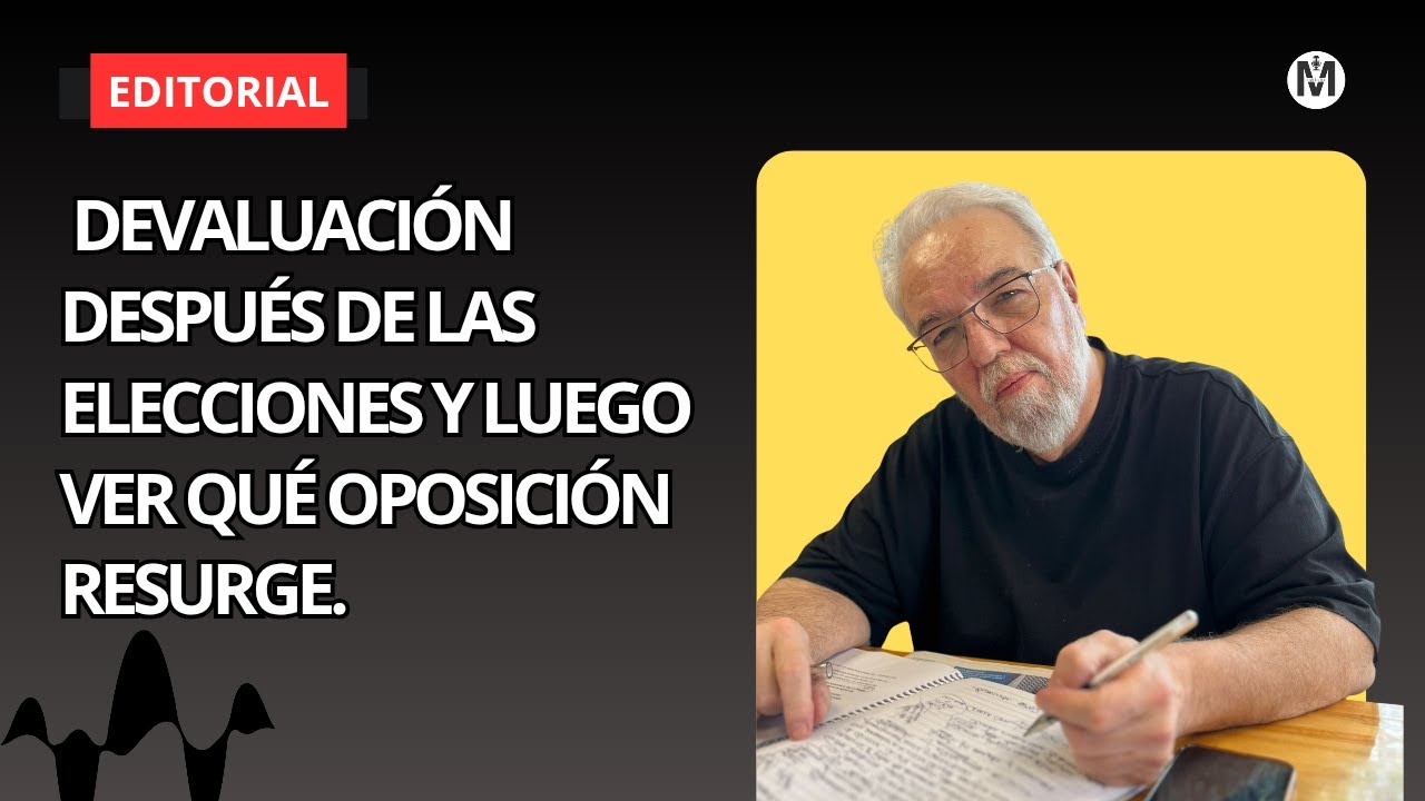 Devaluación después de las elecciones y luego ver qué oposición resurge.