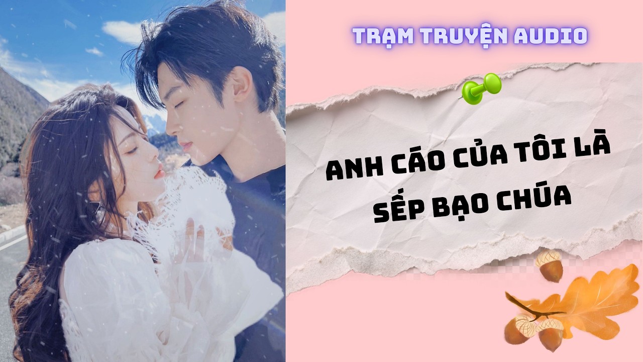 [TRUYỆN AUDIO] ANH CÁO CỦA TÔI LÀ SẾP BẠO CHÚA | TRẠM TRUYỆN AUDIO