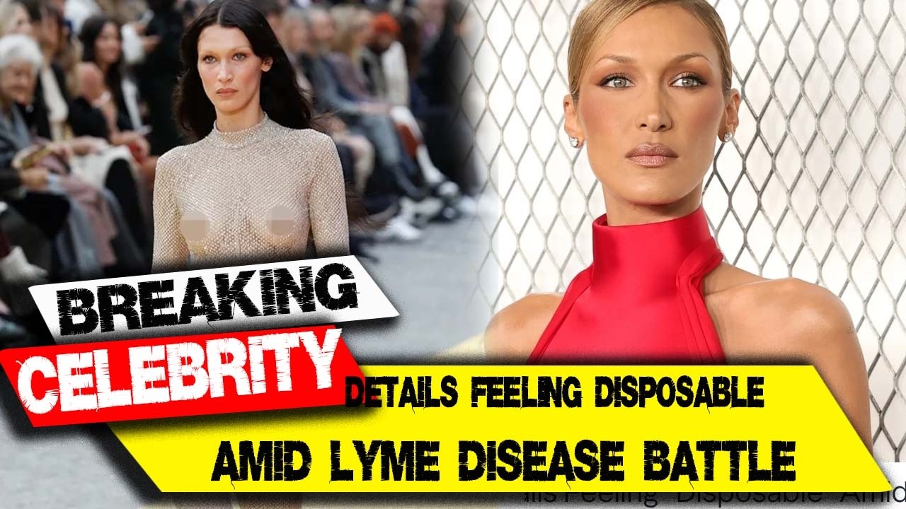 Bella Hadid Details Feeling Disposable Amid Lyme Disease Battle