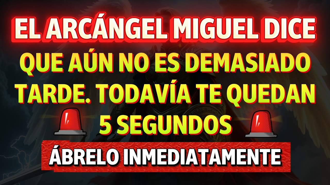 El Arcángel Miguel dice: aún no es tarde — te quedan 5 segundos, ábrelo ahora