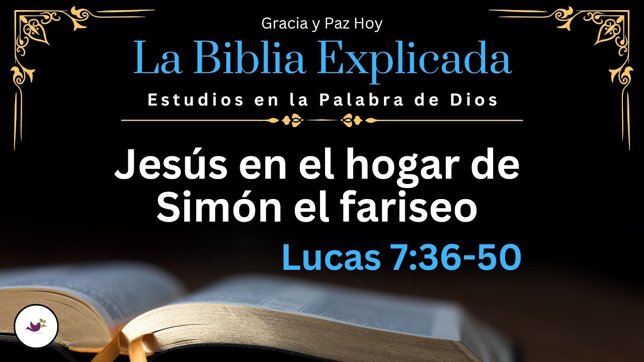 Lucas 7:36-50 Explicado | Jesús en el Hogar de Simón el Fariseo